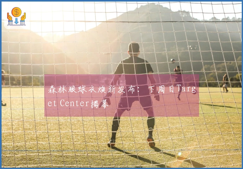 森林狼球衣焕新发布：下周日Target Center揭幕